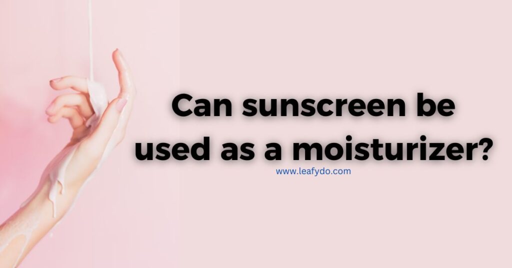 Can sunscreen be used as a moisturizer