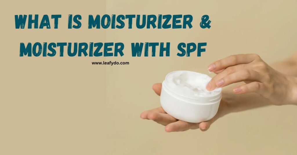 What is Moisturizer & Moisturizer with spf