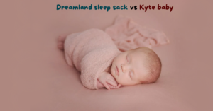 Read more about the article Dreamland sleep sack vs Kyte baby. Which is best?