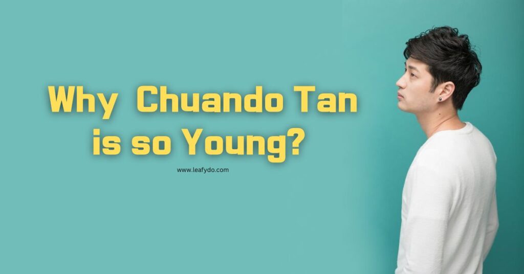 Why  Chuando Tan is so Young