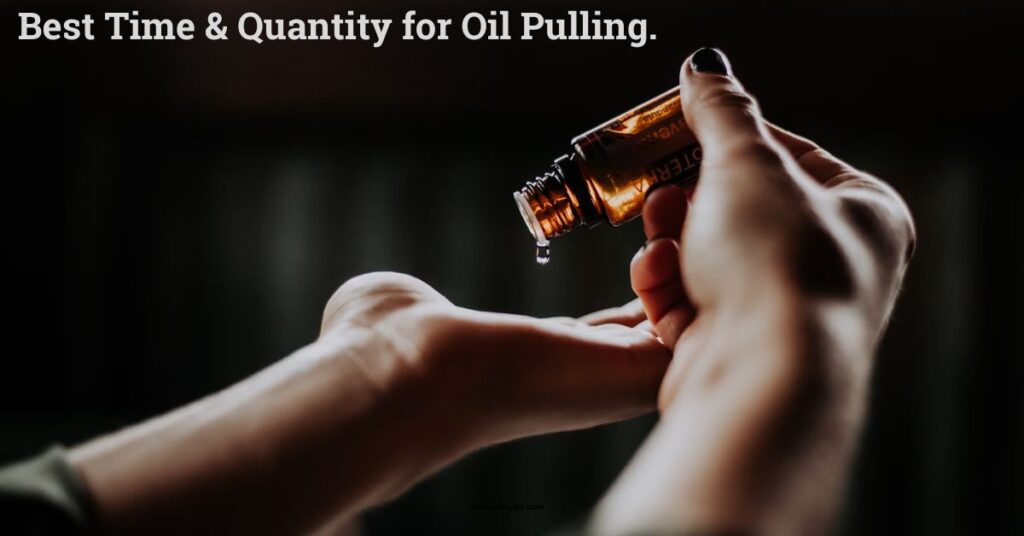 best time and quantity for oil pulling 