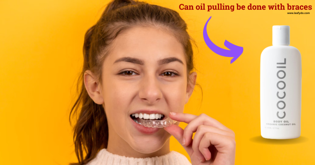 Can oil pulling be done with braces